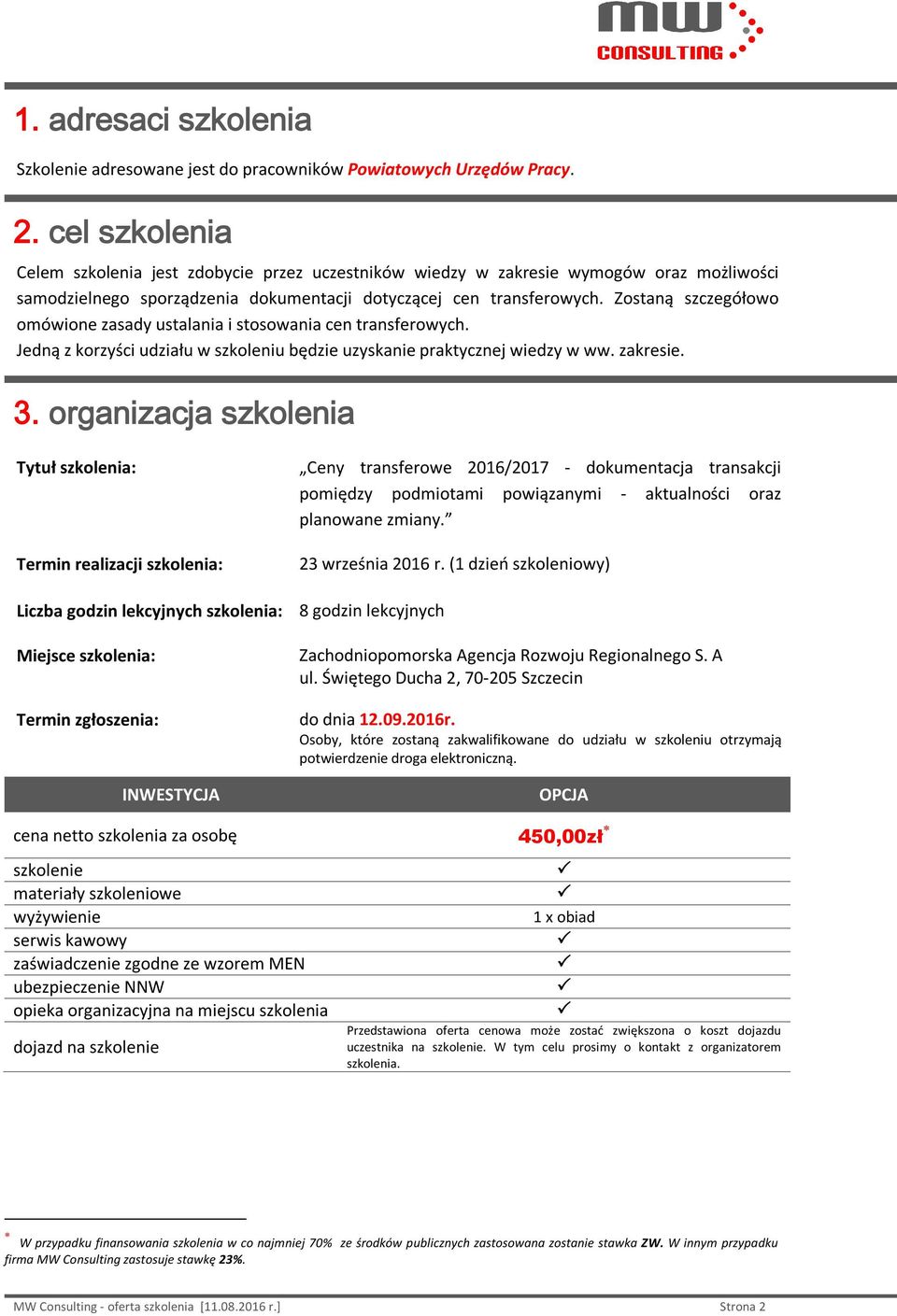 Zostaną szczegółowo omówione zasady ustalania i stosowania cen transferowych. Jedną z korzyści udziału w szkoleniu będzie uzyskanie praktycznej wiedzy w ww. zakresie. 3.