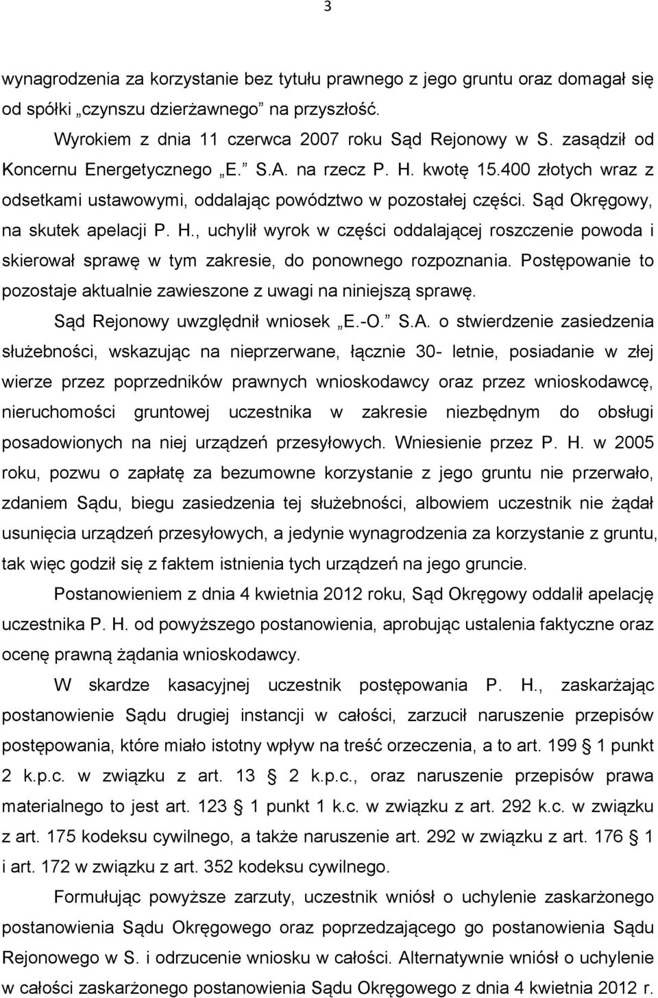 Postępowanie to pozostaje aktualnie zawieszone z uwagi na niniejszą sprawę. Sąd Rejonowy uwzględnił wniosek E.-O. S.A.