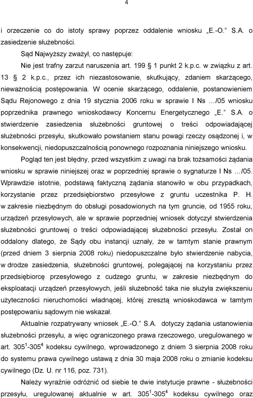 W ocenie skarżącego, oddalenie, postanowieniem Sądu Rejonowego z dnia 19 stycznia 2006 roku w sprawie I Ns /05 wniosku poprzednika prawnego wnioskodawcy Koncernu Energetycznego E. S.A.