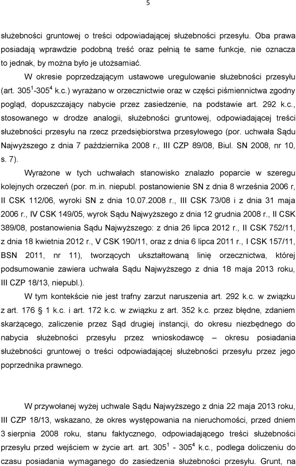 292 k.c., stosowanego w drodze analogii, służebności gruntowej, odpowiadającej treści służebności przesyłu na rzecz przedsiębiorstwa przesyłowego (por.