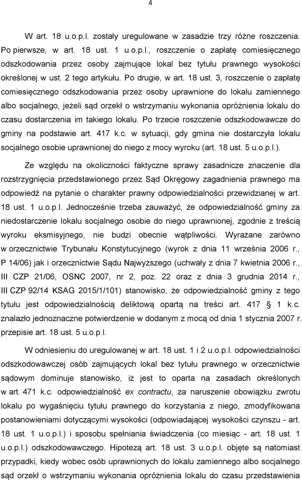 3, roszczenie o zapłatę comiesięcznego odszkodowania przez osoby uprawnione do lokalu zamiennego albo socjalnego, jeżeli sąd orzekł o wstrzymaniu wykonania opróżnienia lokalu do czasu dostarczenia im