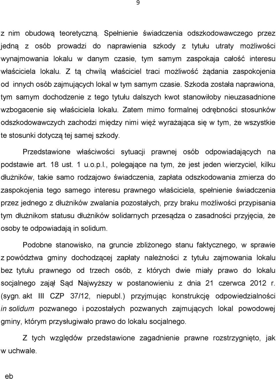 właściciela lokalu. Z tą chwilą właściciel traci możliwość żądania zaspokojenia od innych osób zajmujących lokal w tym samym czasie.