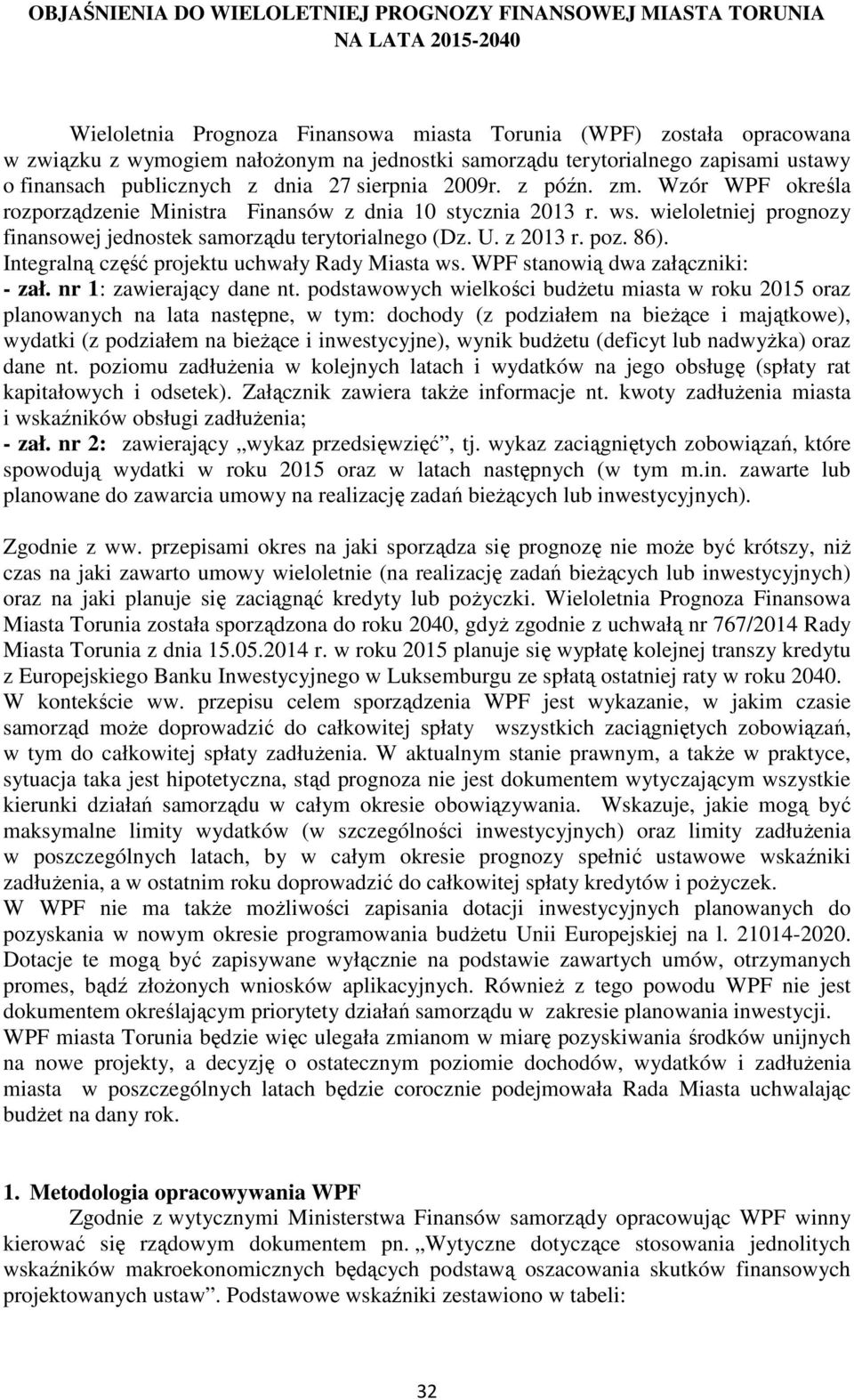 wieloletniej prognozy finansowej jednostek samorządu terytorialnego (Dz. U. z 2013 r. poz. 86). Integralną część projektu uchwały Rady Miasta ws. WPF stanowią dwa załączniki: - zał.