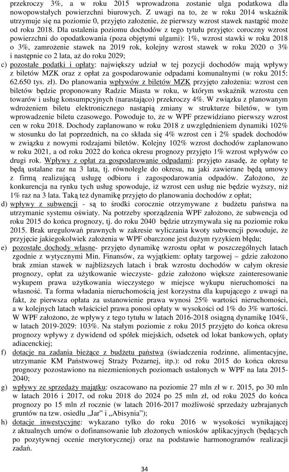 Dla ustalenia poziomu dochodów z tego tytułu przyjęto: coroczny wzrost powierzchni do opodatkowania (poza objętymi ulgami): 1%, wzrost stawki w roku 2018 o 3%, zamrożenie stawek na 2019 rok, kolejny