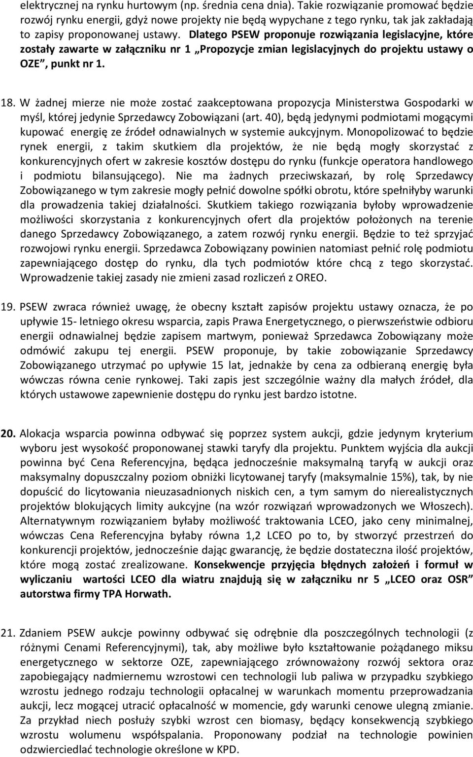 Dlatego PSEW proponuje rozwiązania legislacyjne, które zostały zawarte w załączniku nr 1 Propozycje zmian legislacyjnych do projektu ustawy o OZE, punkt nr 1. 18.