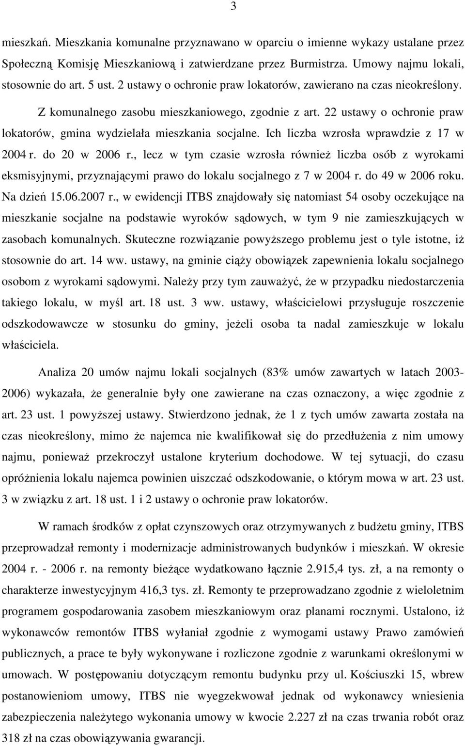 Ich liczba wzrosła wprawdzie z 17 w 2004 r. do 20 w 2006 r., lecz w tym czasie wzrosła równieŝ liczba osób z wyrokami eksmisyjnymi, przyznającymi prawo do lokalu socjalnego z 7 w 2004 r.