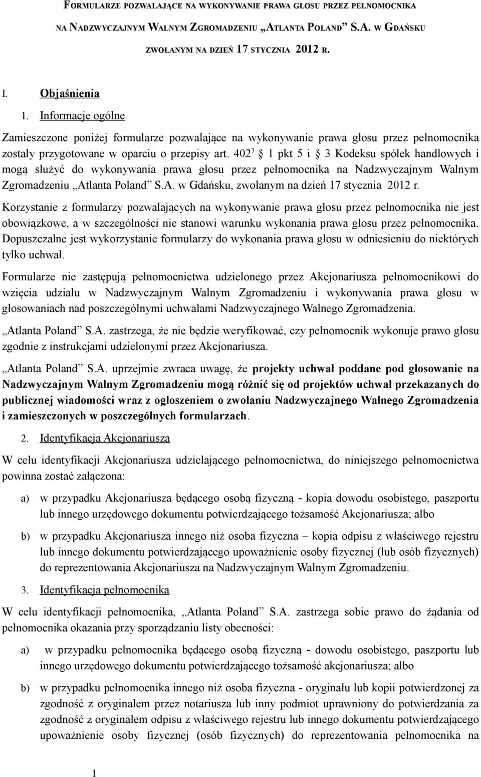 402 3 1 pkt 5 i 3 Kodeksu spółek handlowych i mogą służyć do wykonywania prawa głosu przez pełnomocnika na Nadzwyczajnym Walnym Zgromadzeniu Atlanta Poland S.A. w Gdańsku, zwołanym na dzień 17 stycznia 2012 r.