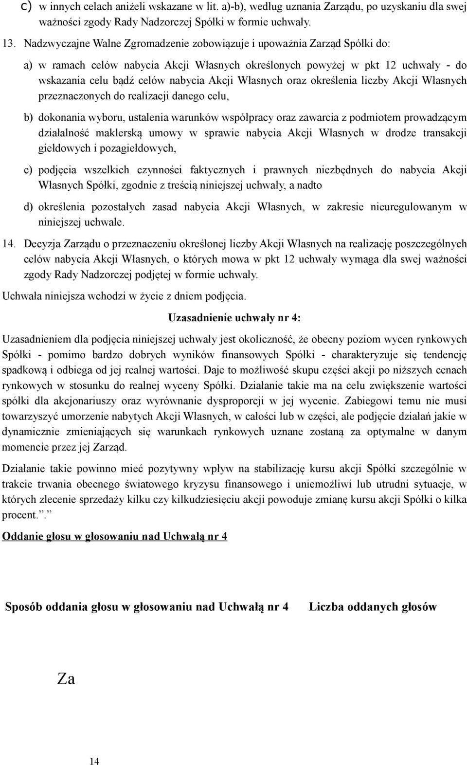 Własnych oraz określenia liczby Akcji Własnych przeznaczonych do realizacji danego celu, b) dokonania wyboru, ustalenia warunków współpracy oraz zawarcia z podmiotem prowadzącym działalność maklerską