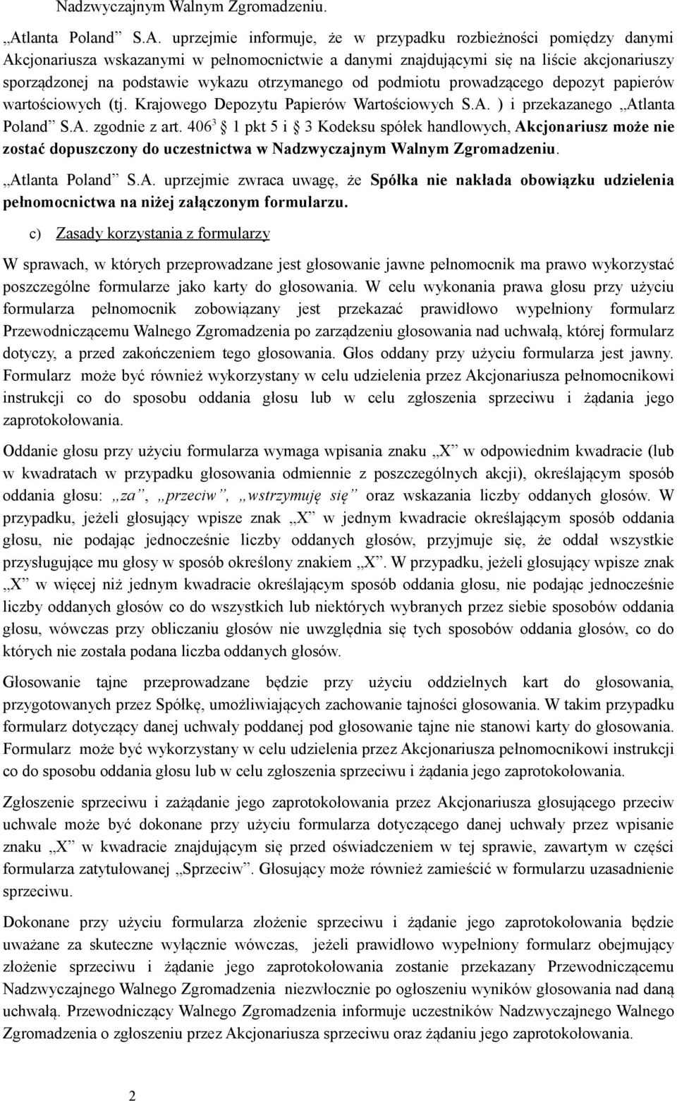 uprzejmie informuje, że w przypadku rozbieżności pomiędzy danymi Akcjonariusza wskazanymi w pełnomocnictwie a danymi znajdującymi się na liście akcjonariuszy sporządzonej na podstawie wykazu