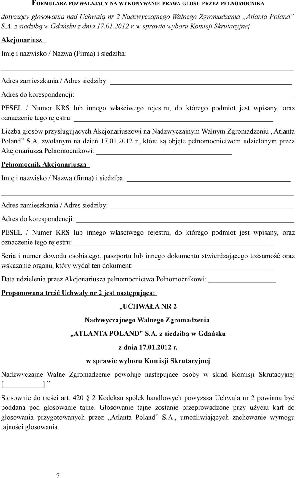 w sprawie wyboru Komisji Skrutacyjnej Akcjonariusz Imię i nazwisko / Nazwa (Firma) i siedziba: Liczba głosów przysługujących Akcjonariuszowi na Nadzwyczajnym Walnym Zgromadzeniu Atlanta Poland S.A. zwołanym na dzień 17.