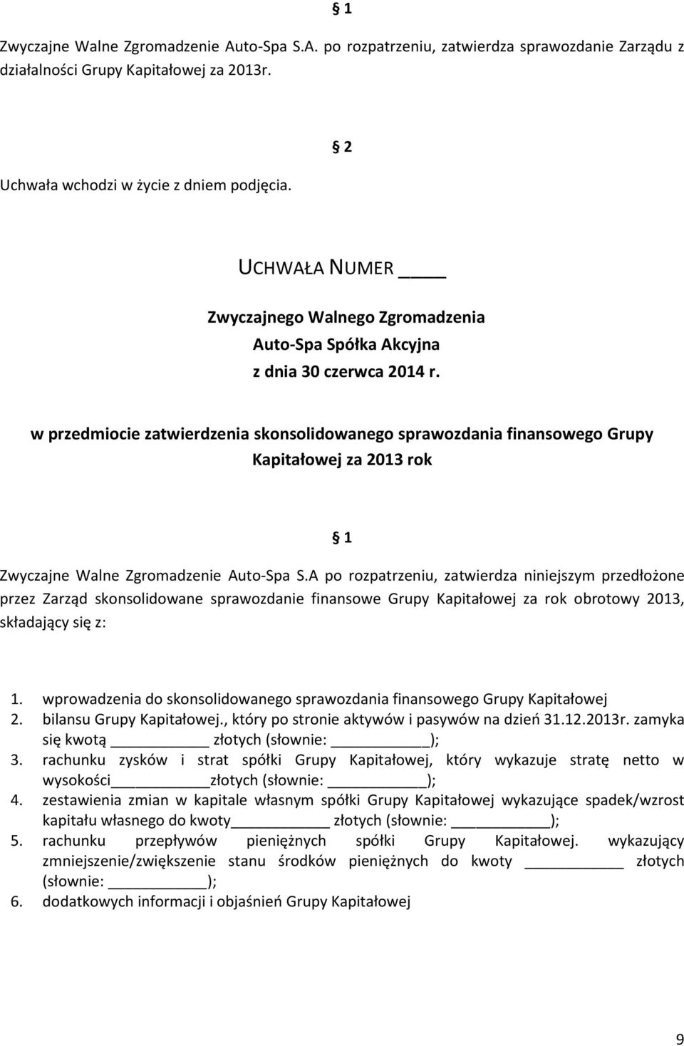 A po rozpatrzeniu, zatwierdza niniejszym przedłożone przez Zarząd skonsolidowane sprawozdanie finansowe Grupy Kapitałowej za rok obrotowy 2013, składający się z: 1.