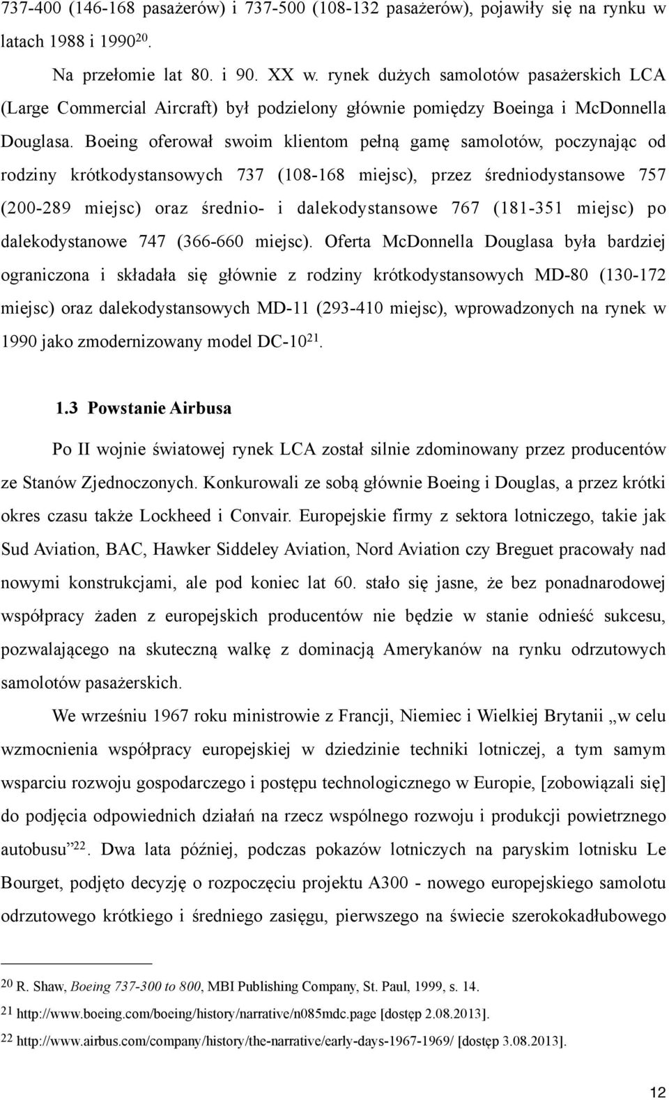 Boeing oferował swoim klientom pełną gamę samolotów, poczynając od rodziny krótkodystansowych 737 (108-168 miejsc), przez średniodystansowe 757 (200-289 miejsc) oraz średnio- i dalekodystansowe 767