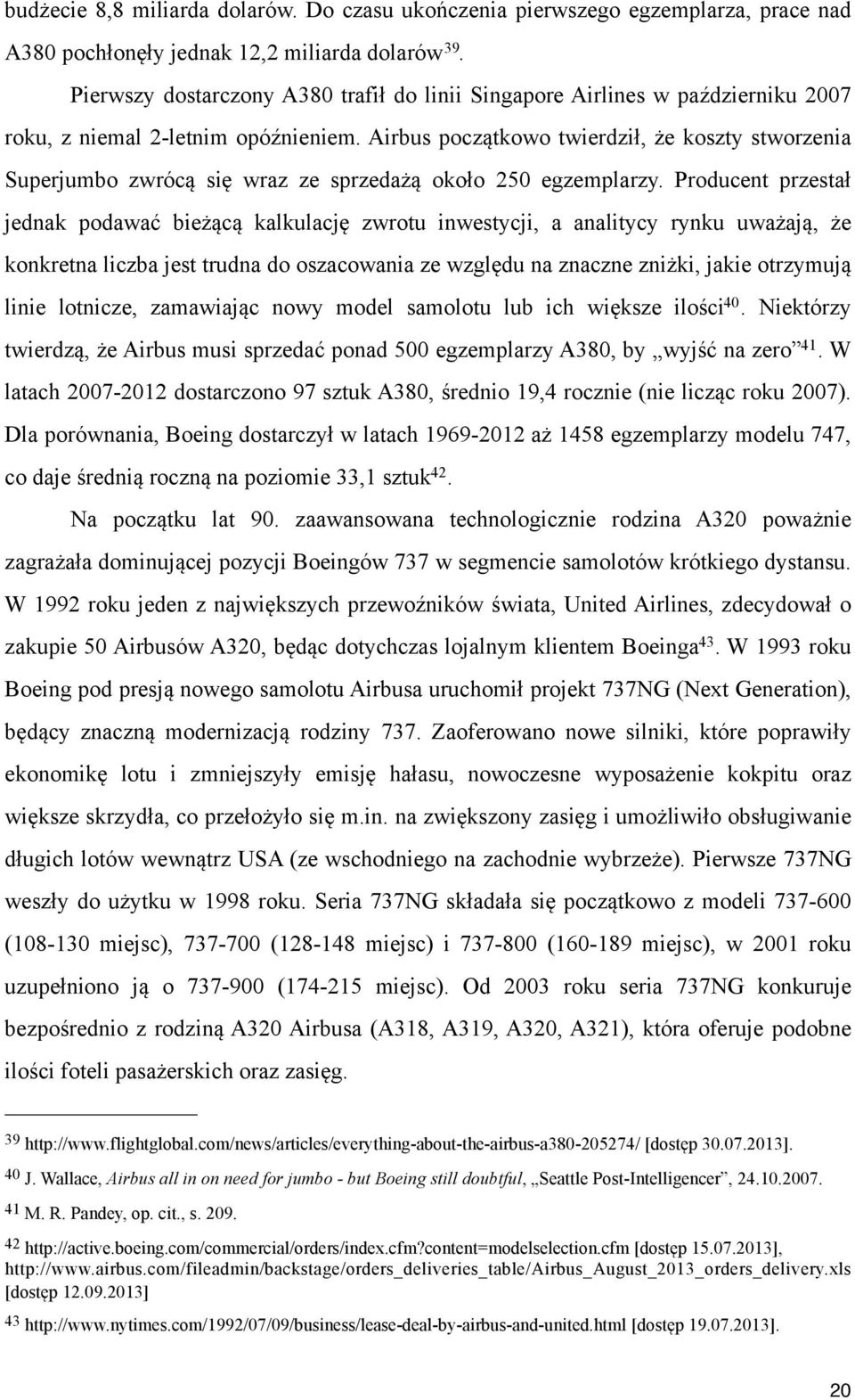 Airbus początkowo twierdził, że koszty stworzenia Superjumbo zwrócą się wraz ze sprzedażą około 250 egzemplarzy.