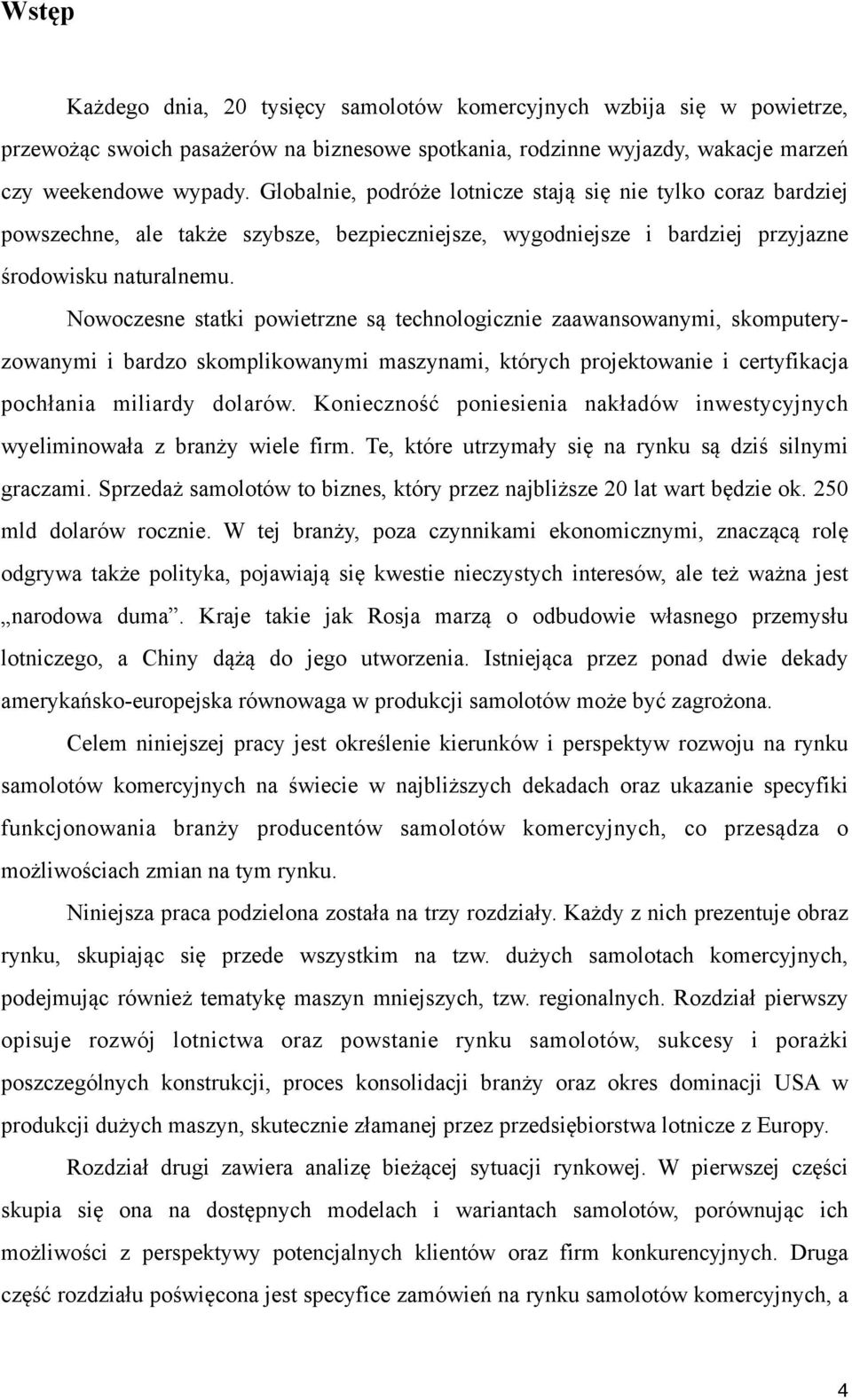 Nowoczesne statki powietrzne są technologicznie zaawansowanymi, skomputeryzowanymi i bardzo skomplikowanymi maszynami, których projektowanie i certyfikacja pochłania miliardy dolarów.