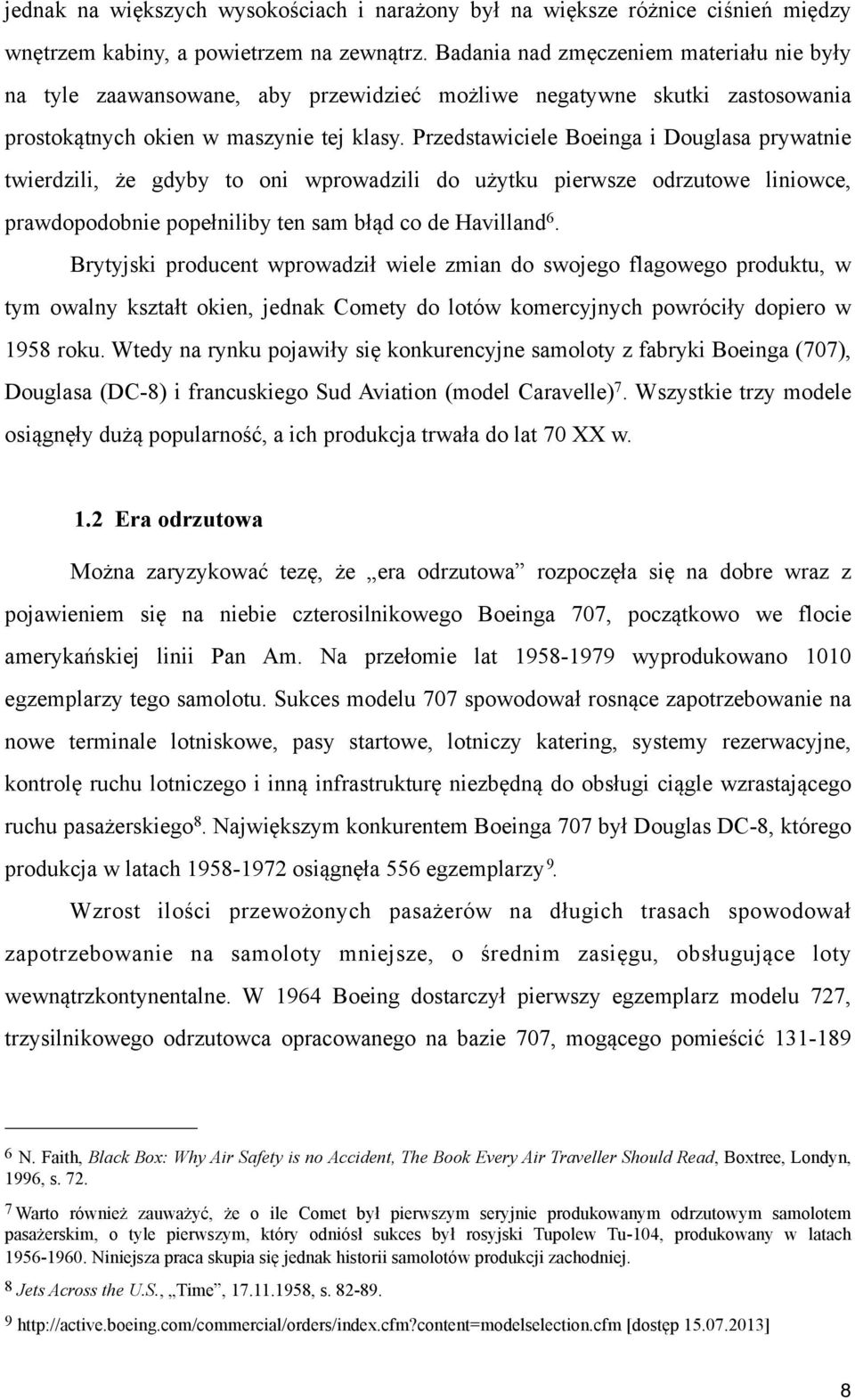 Przedstawiciele Boeinga i Douglasa prywatnie twierdzili, że gdyby to oni wprowadzili do użytku pierwsze odrzutowe liniowce, prawdopodobnie popełniliby ten sam błąd co de Havilland 6.