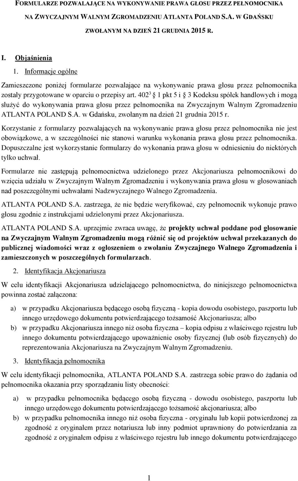 402 3 1 pkt 5 i 3 Kodeksu spółek handlowych i mogą służyć do wykonywania prawa głosu przez pełnomocnika na Zwyczajnym Walnym Zgromadzeniu ATLANTA POLAND S.A. w Gdańsku, zwołanym na dzień 21 grudnia 2015 r.