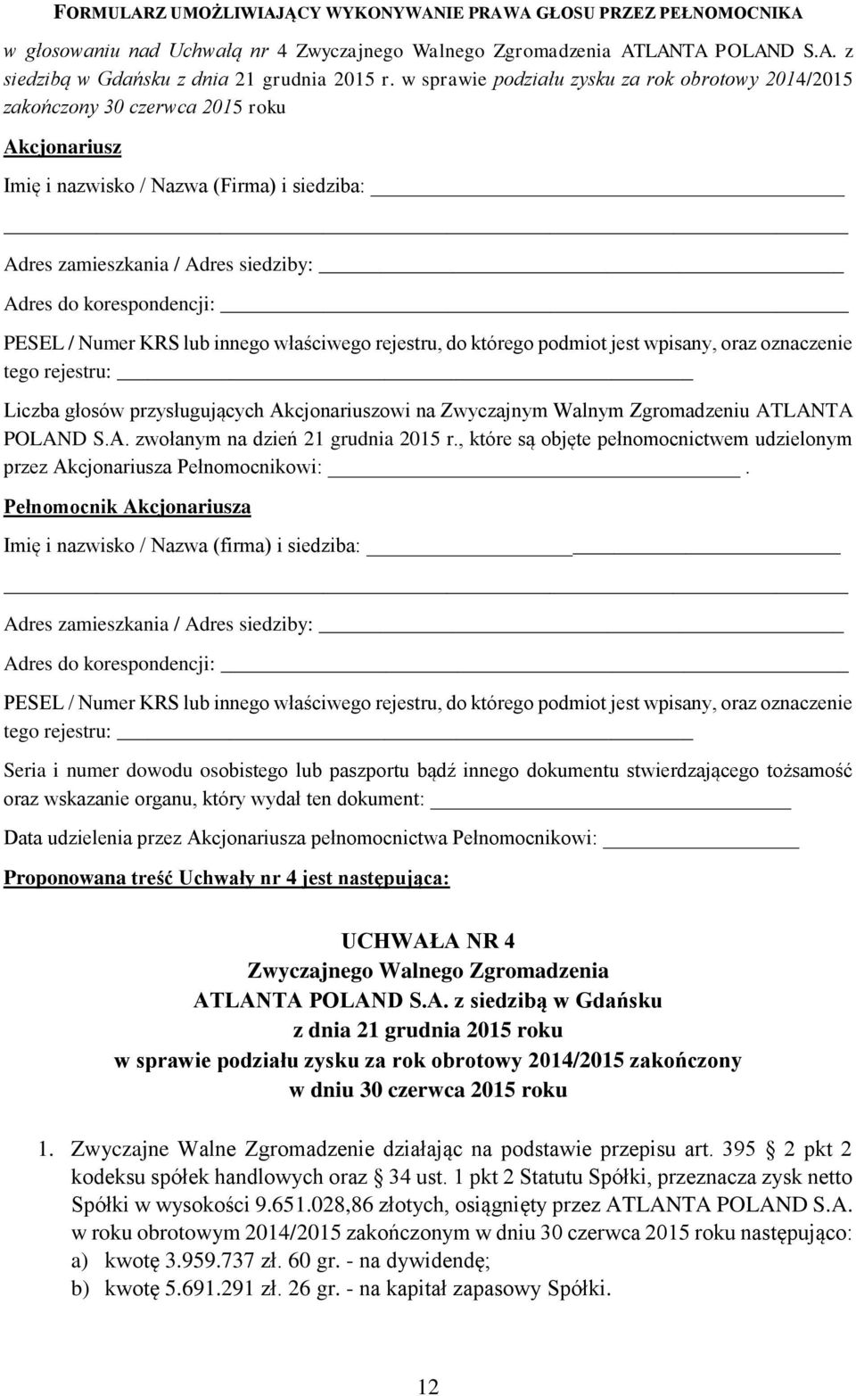 Walnym Zgromadzeniu ATLANTA POLAND S.A. zwołanym na dzień 21 grudnia 2015 r., które są objęte pełnomocnictwem udzielonym przez Akcjonariusza Pełnomocnikowi:.