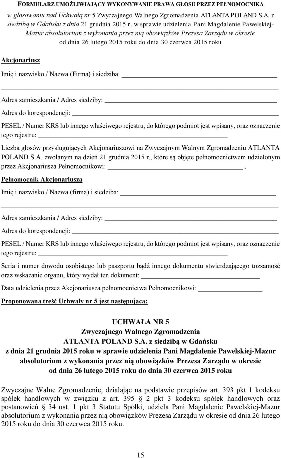 Imię i nazwisko / Nazwa (Firma) i siedziba: Liczba głosów przysługujących Akcjonariuszowi na Zwyczajnym Walnym Zgromadzeniu ATLANTA POLAND S.A. zwołanym na dzień 21 grudnia 2015 r.