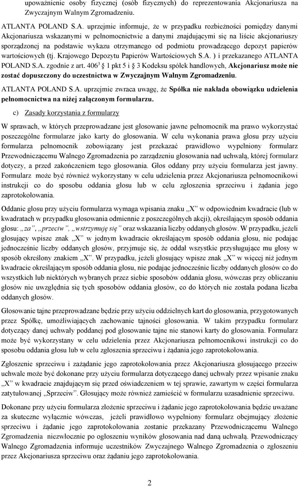 LANTA POLAND S.A. uprzejmie informuje, że w przypadku rozbieżności pomiędzy danymi Akcjonariusza wskazanymi w pełnomocnictwie a danymi znajdującymi się na liście akcjonariuszy sporządzonej na