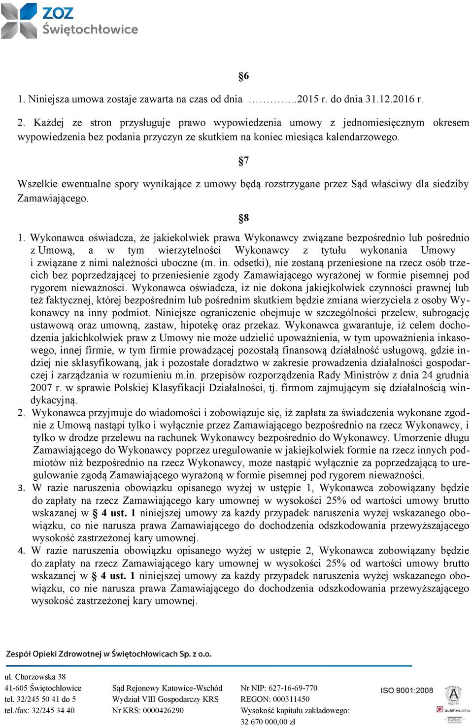 7 Wszelkie ewentualne spory wynikające z umowy będą rozstrzygane przez Sąd właściwy dla siedziby Zamawiającego. 8 1.