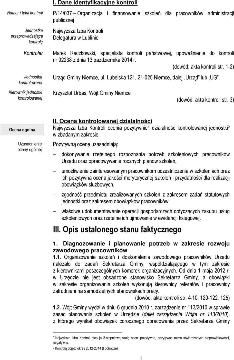 1-2) Urząd Gminy Niemce, ul. Lubelska 121, 21-025 Niemce, dalej Urząd lub UG. Kierownik jednostki kontrolowanej Krzysztof Urbaś, Wójt Gminy Niemce (dowód: akta kontroli str.