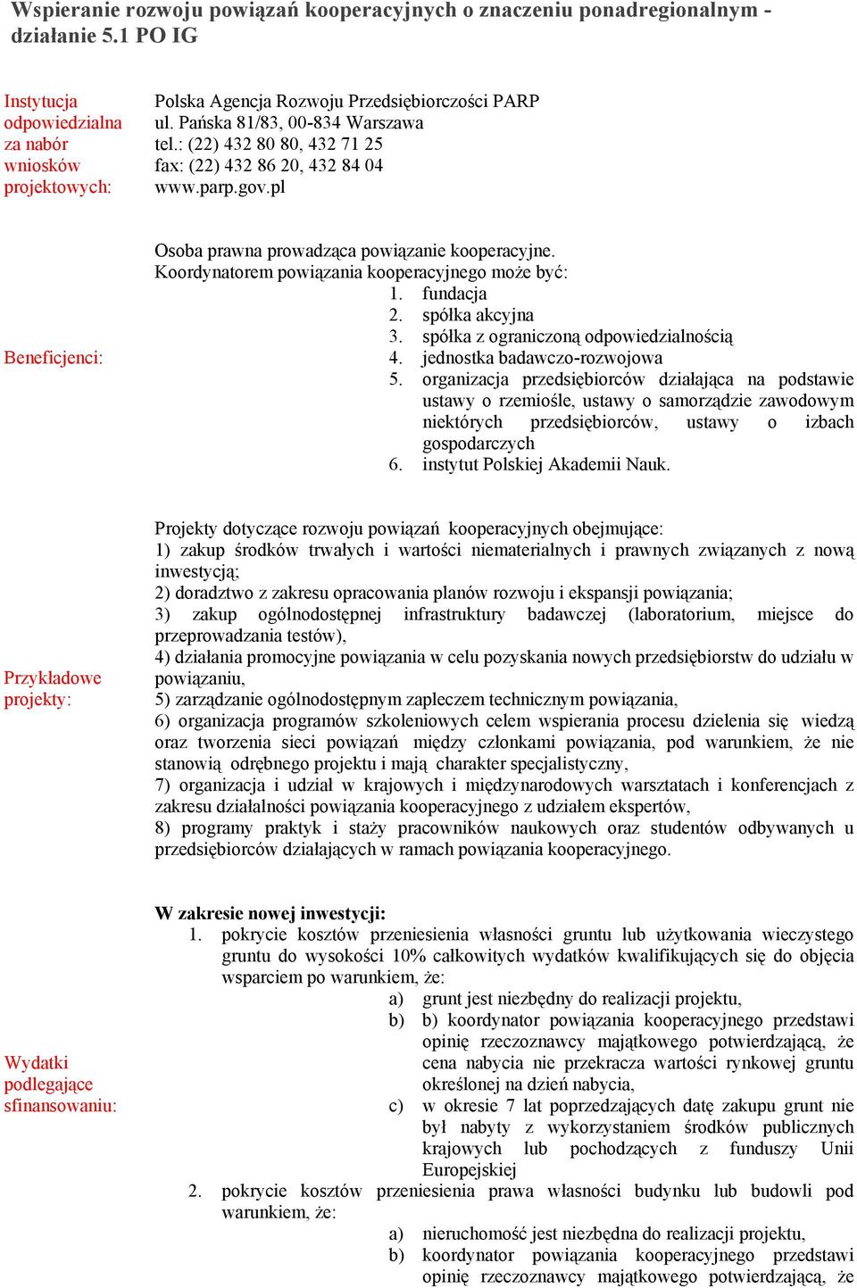 : (22) 432 80 80, 432 71 25 fax: (22) 432 86 20, 432 84 04 www.parp.gov.pl Beneficjenci: Osoba prawna prowadząca powiązanie kooperacyjne. Koordynatorem powiązania kooperacyjnego może być: 1.