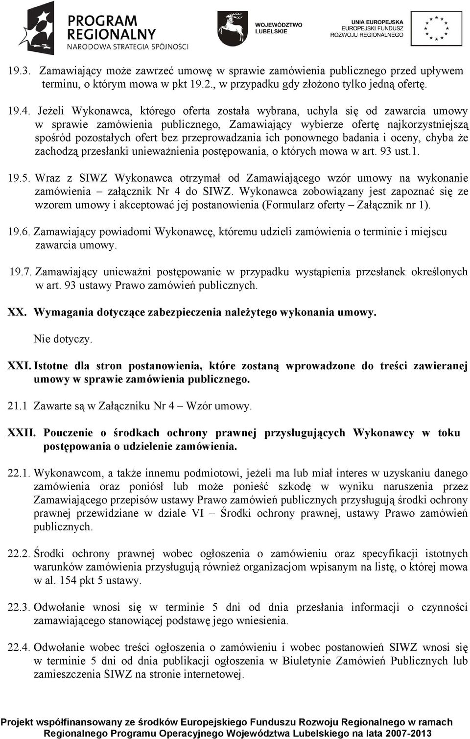 przeprowadzania ich ponownego badania i oceny, chyba że zachodzą przesłanki unieważnienia postępowania, o których mowa w art. 93 ust.1. 19.5.