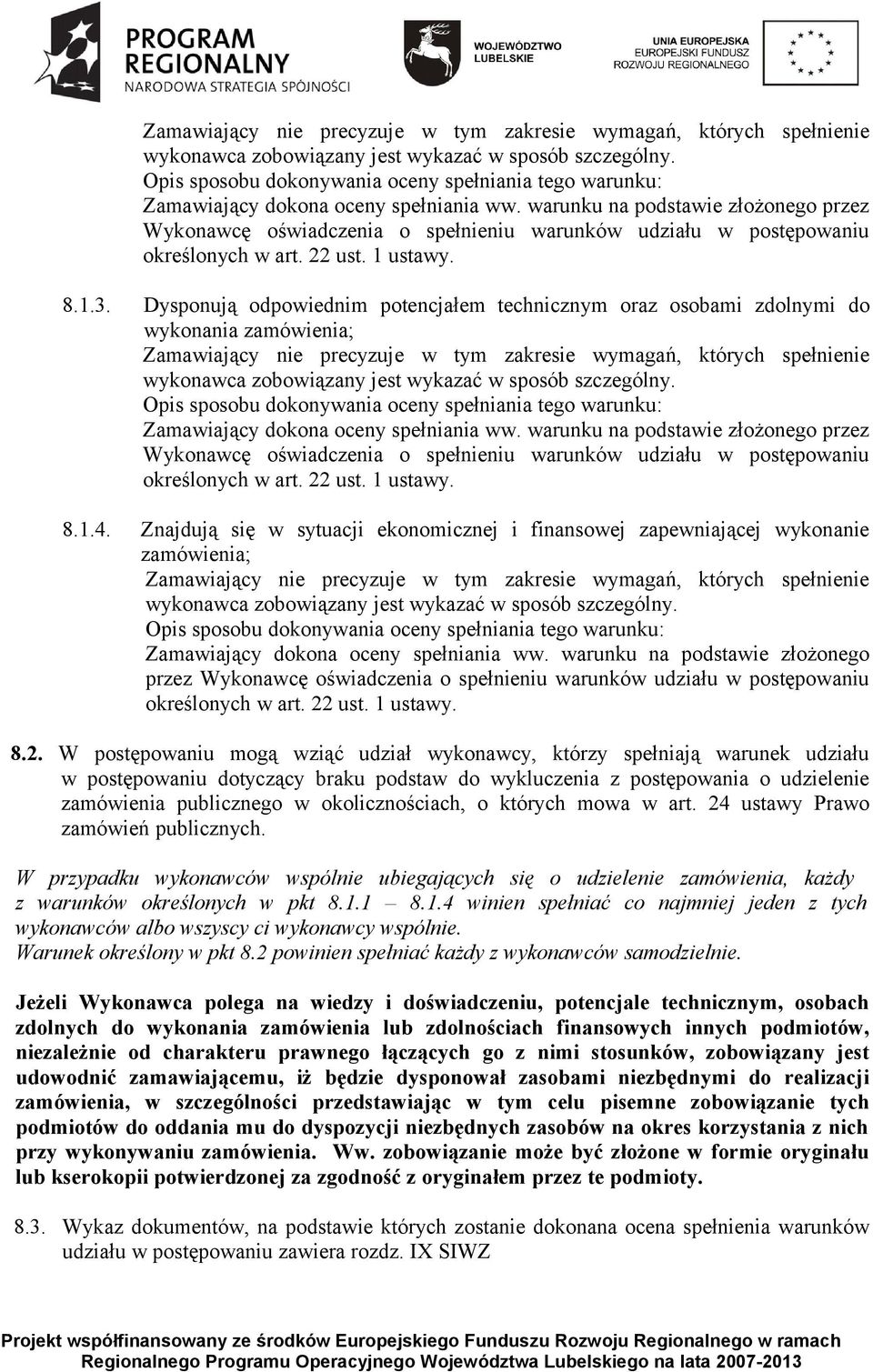 warunku na podstawie złożonego przez Wykonawcę oświadczenia o spełnieniu warunków udziału w postępowaniu określonych w art. 22 ust. 1 ustawy. 8.1.3.