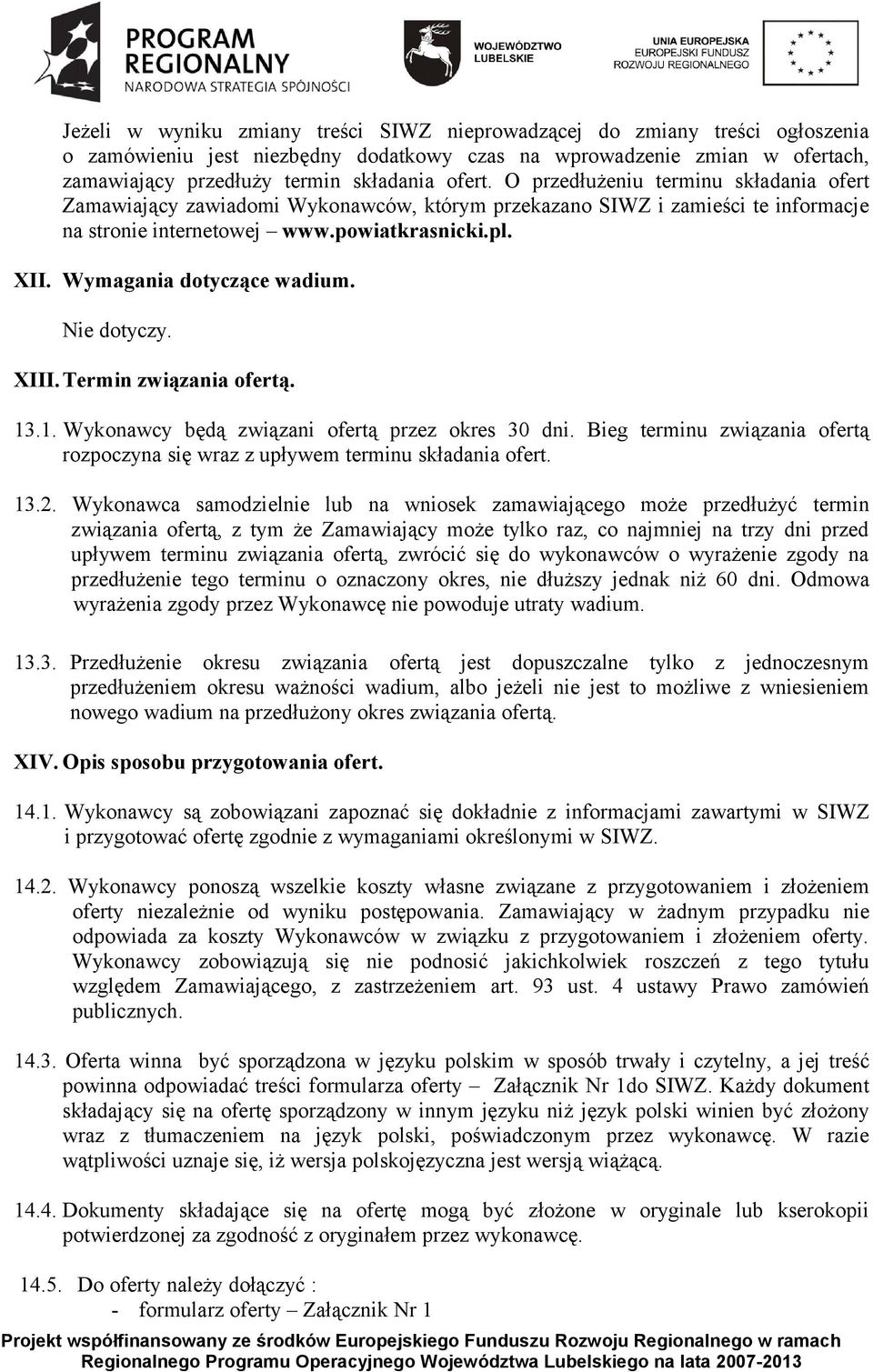 Wymagania dotyczące wadium. Nie dotyczy. XIII.Termin związania ofertą. 13.1. Wykonawcy będą związani ofertą przez okres 30 dni.