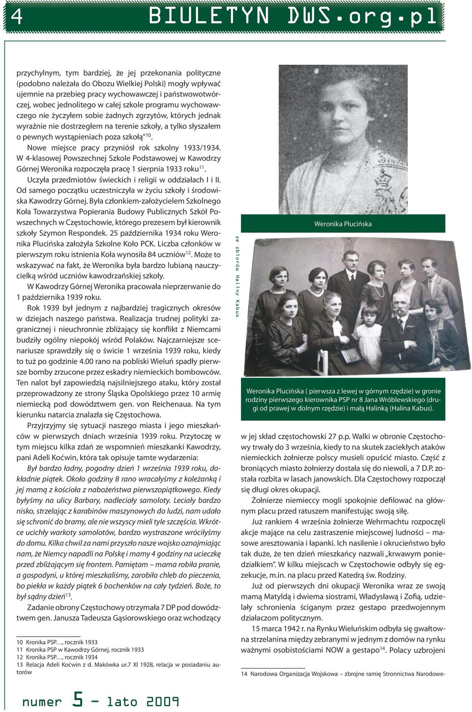 Nowe miejsce pracy przyniósł rok szkolny 1933/1934. W 4-klasowej Powszechnej Szkole Podstawowej w Kawodrzy Górnej Weronika rozpoczęła pracę 1 sierpnia 1933 roku 11.