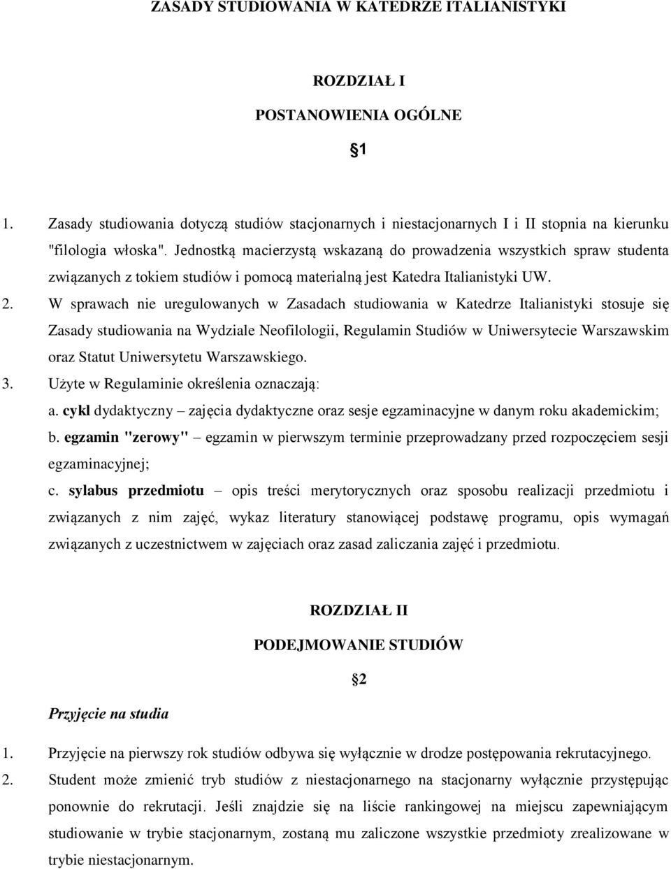 W sprawach nie uregulowanych w Zasadach studiowania w Katedrze Italianistyki stosuje się Zasady studiowania na Wydziale Neofilologii, Regulamin Studiów w Uniwersytecie Warszawskim oraz Statut