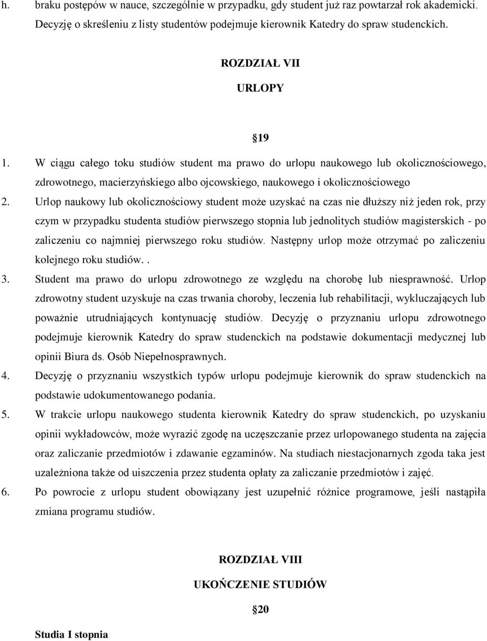 Urlop naukowy lub okolicznościowy student może uzyskać na czas nie dłuższy niż jeden rok, przy czym w przypadku studenta studiów pierwszego stopnia lub jednolitych studiów magisterskich - po