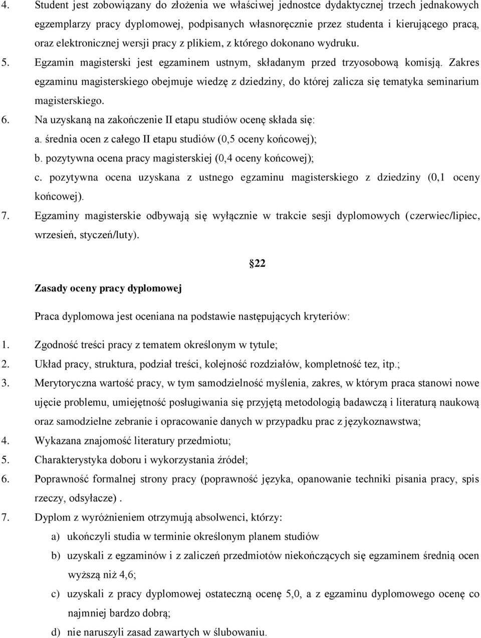 Zakres egzaminu magisterskiego obejmuje wiedzę z dziedziny, do której zalicza się tematyka seminarium magisterskiego. 6. Na uzyskaną na zakończenie II etapu studiów ocenę składa się: a.