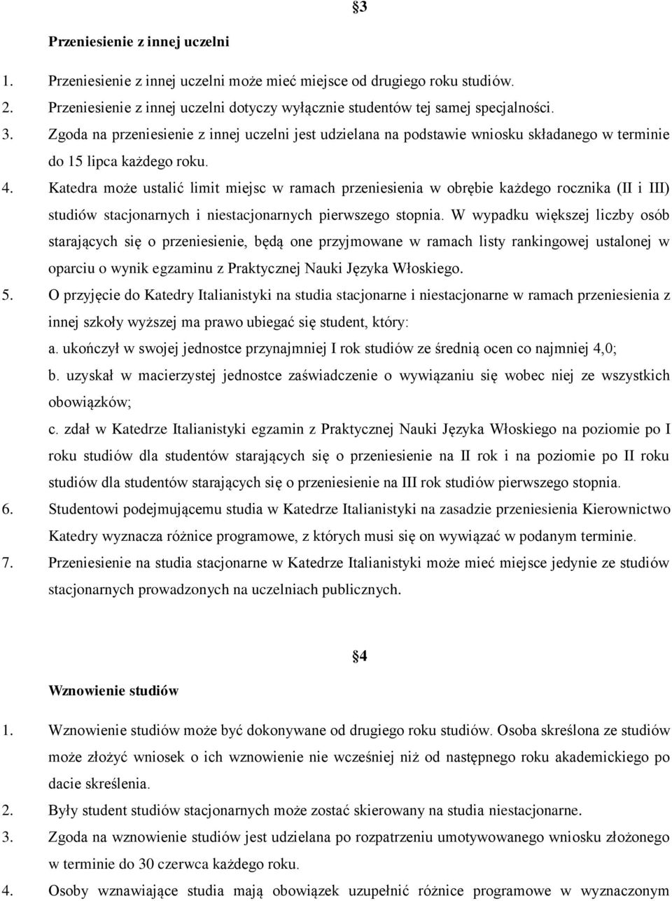 Katedra może ustalić limit miejsc w ramach przeniesienia w obrębie każdego rocznika (II i III) studiów stacjonarnych i niestacjonarnych pierwszego stopnia.