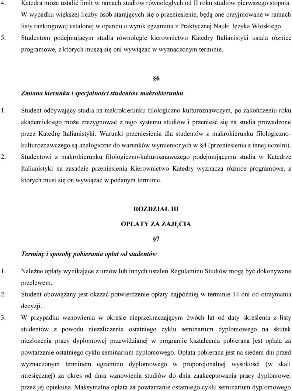 Studentom podejmującym studia równoległe kierownictwo Katedry Italianistyki ustala różnice programowe, z których muszą się oni wywiązać w wyznaczonym terminie.