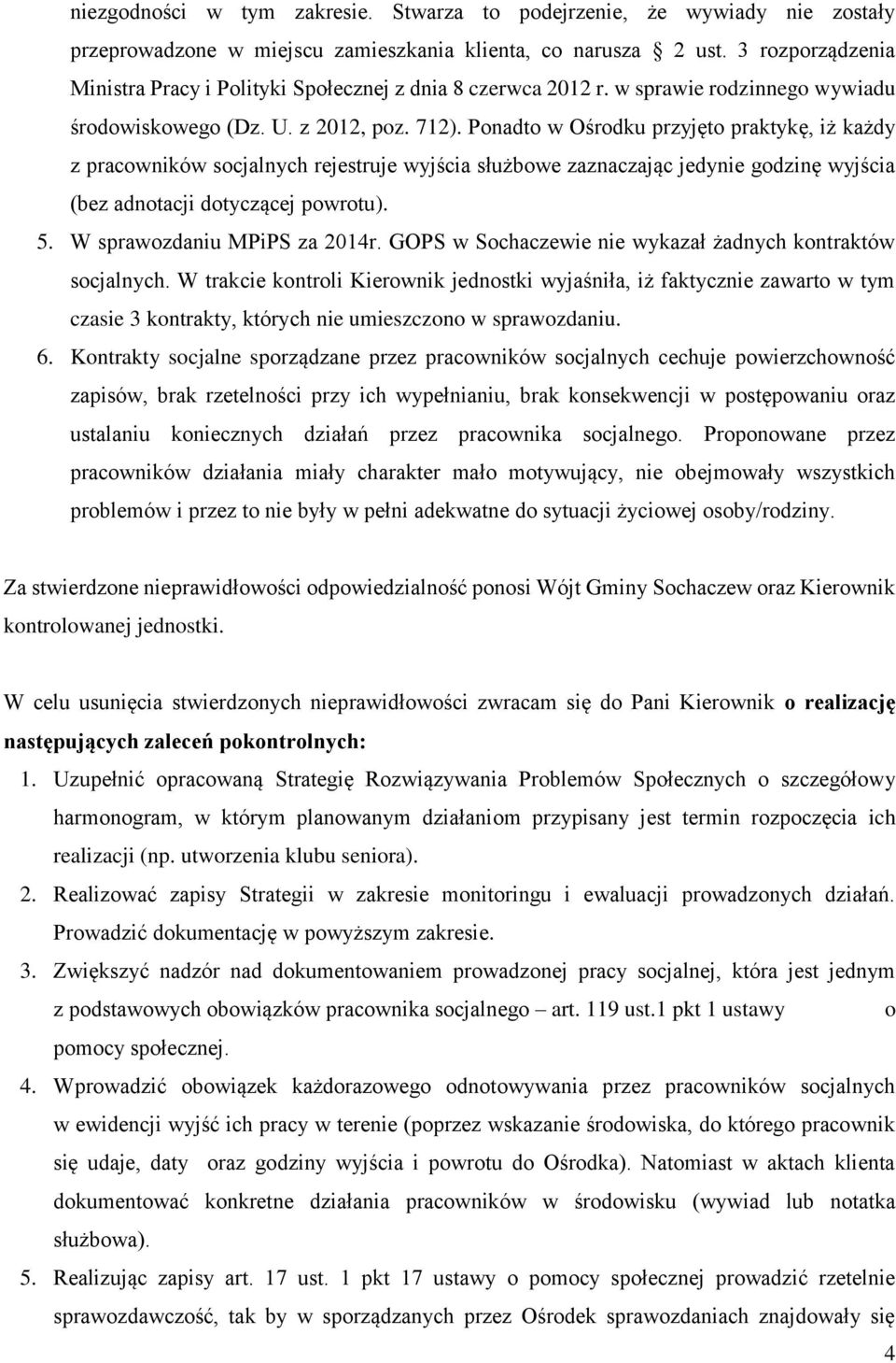 Ponadto w Ośrodku przyjęto praktykę, iż każdy z pracowników socjalnych rejestruje wyjścia służbowe zaznaczając jedynie godzinę wyjścia (bez adnotacji dotyczącej powrotu). 5.