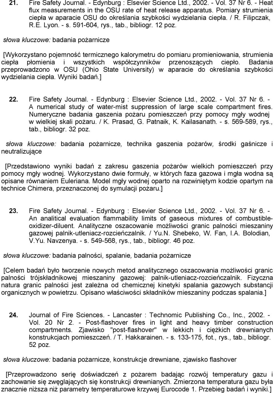 słowa kluczowe: badania pożarnicze [Wykorzystano pojemność termicznego kalorymetru do pomiaru promieniowania, strumienia ciepła płomienia i wszystkich współczynników przenoszących ciepło.