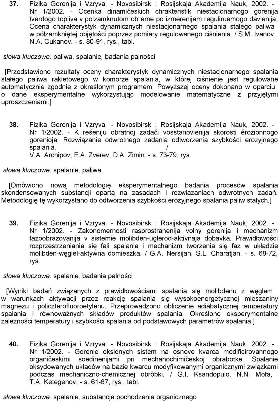 Ocena charakterystyk dynamicznych niestacjonarnego spalania stałego paliwa w półzamkniętej objętości poprzez pomiary regulowanego ciśnienia. / S.M. Ivanov, N.A. Cukanov. - s. 80-91, rys., tabl.