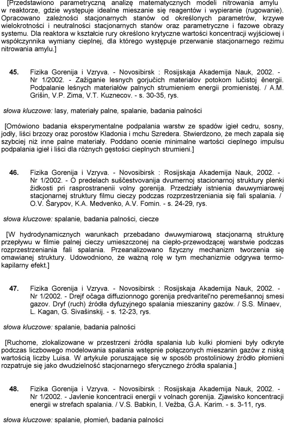 Dla reaktora w kształcie rury określono krytyczne wartości koncentracji wyjściowej i współczynnika wymiany cieplnej, dla którego występuje przerwanie stacjonarnego reżimu nitrowania amylu.] 45.