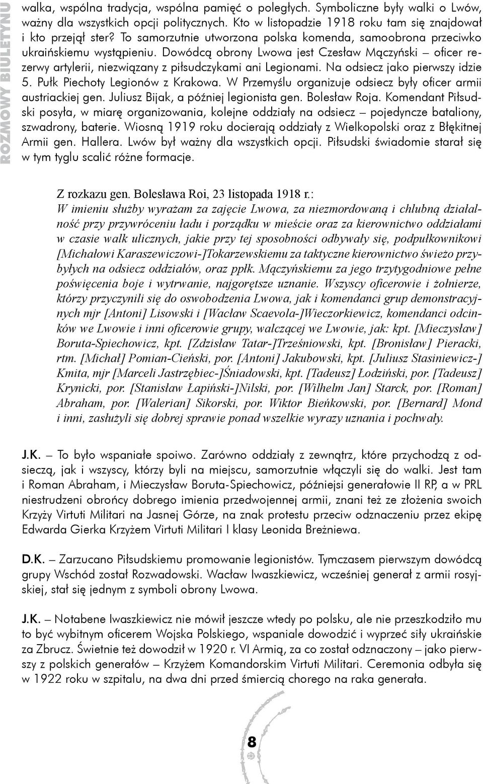 Dowódcą obrony Lwowa jest Czesław Mączyński oficer rezerwy artylerii, niezwiązany z piłsudczykami ani Legionami. Na odsiecz jako pierwszy idzie 5. Pułk Piechoty Legionów z Krakowa.