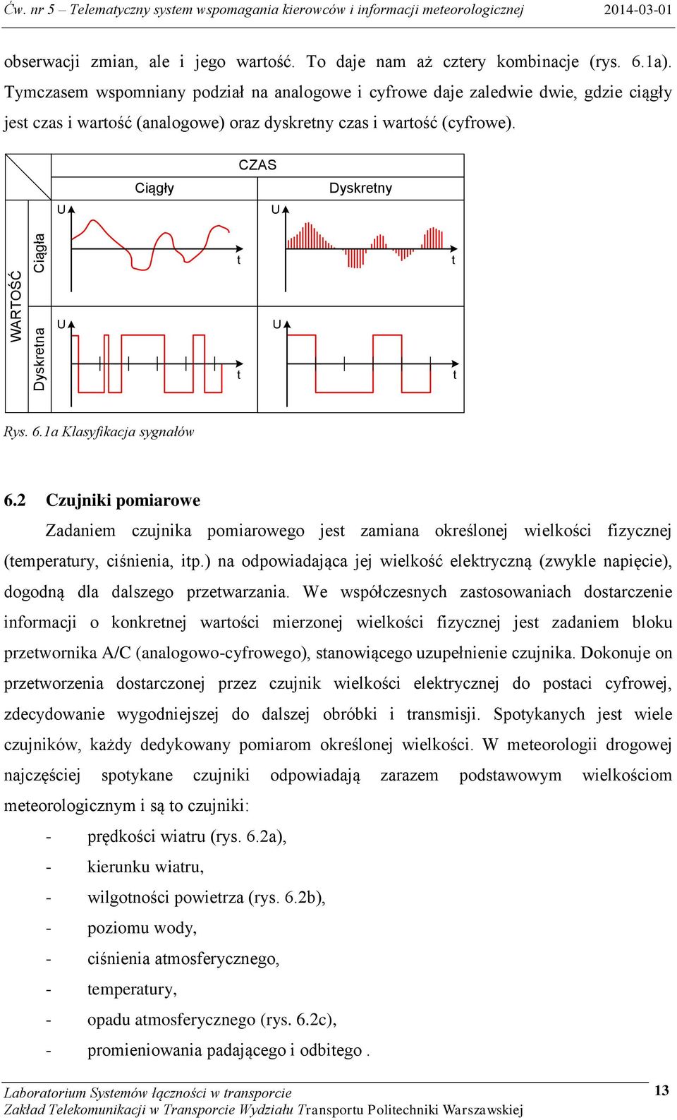 6.1a Klasyfikacja sygnałów 6.2 Czujniki pomiarowe Zadaniem czujnika pomiarowego jest zamiana określonej wielkości fizycznej (temperatury, ciśnienia, itp.