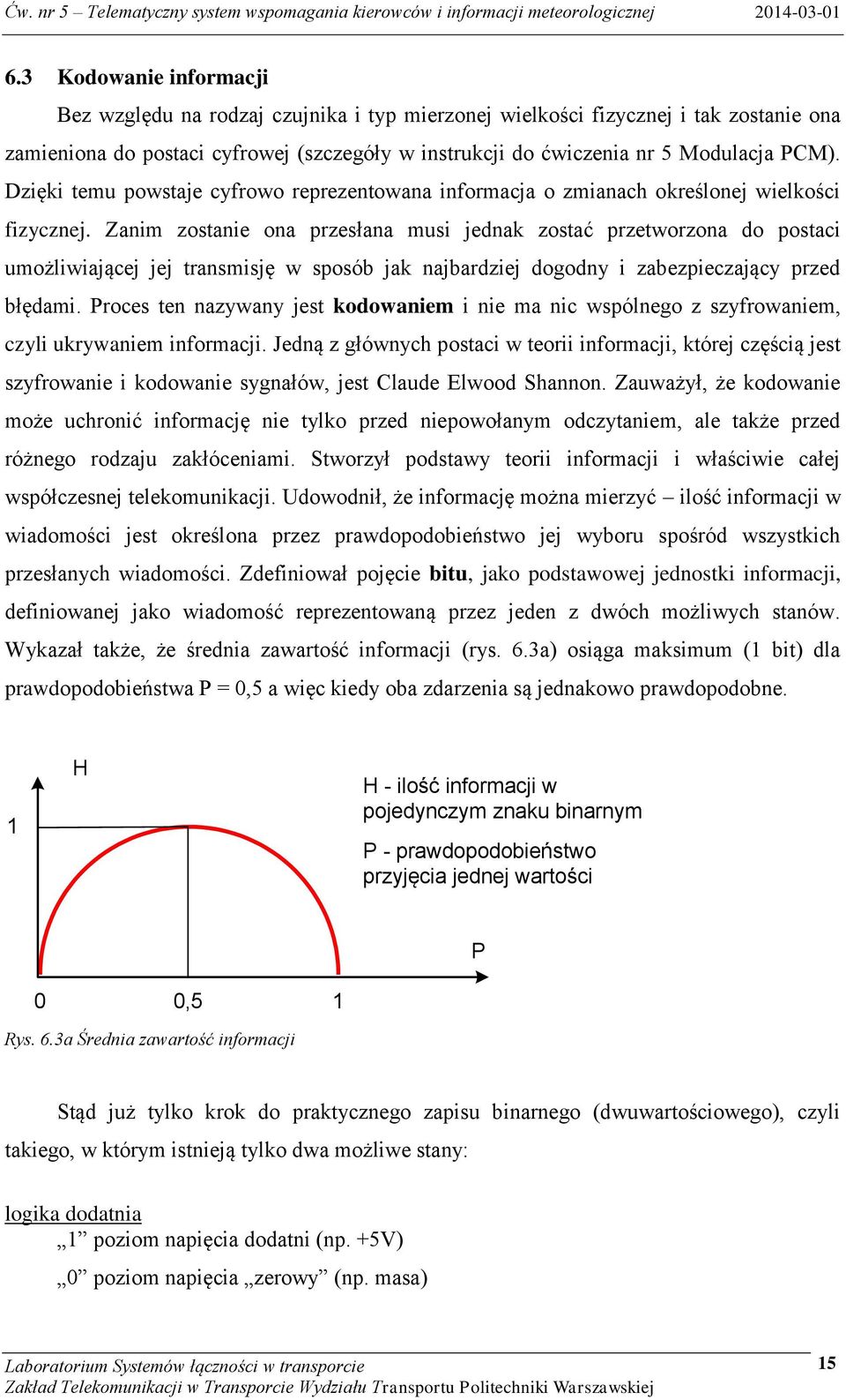 Zanim zostanie ona przesłana musi jednak zostać przetworzona do postaci umożliwiającej jej transmisję w sposób jak najbardziej dogodny i zabezpieczający przed błędami.