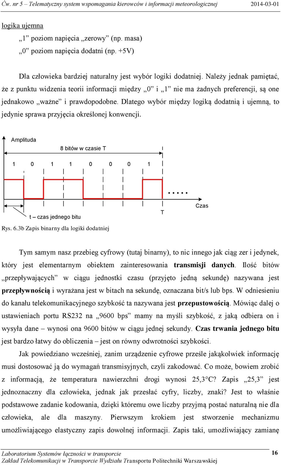 Dlatego wybór między logiką dodatnią i ujemną, to jedynie sprawa przyjęcia określonej konwencji. Amplituda 8 bitów w czasie T 1 0 1 1 0 0 0 1 t czas jednego bitu Rys. 6.