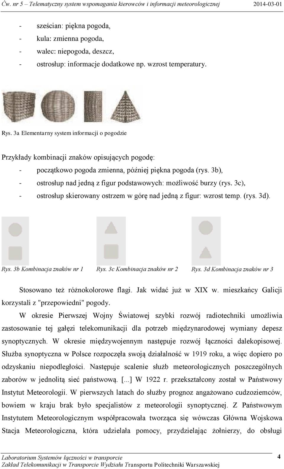 3b), - ostrosłup nad jedną z figur podstawowych: możliwość burzy (rys. 3c), - ostrosłup skierowany ostrzem w górę nad jedną z figur: wzrost temp. (rys. 3d). Rys. 3b Kombinacja znaków nr 1 Rys.