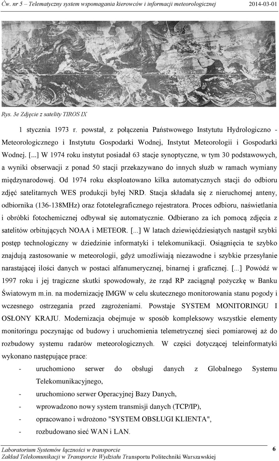 ..] W 1974 roku instytut posiadał 63 stacje synoptyczne, w tym 30 podstawowych, a wyniki obserwacji z ponad 50 stacji przekazywano do innych służb w ramach wymiany międzynarodowej.