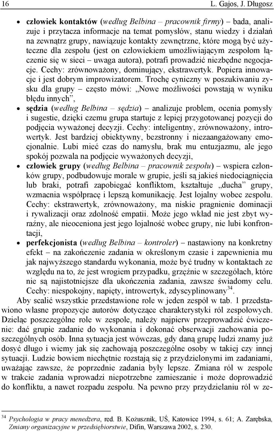 mogą być użyteczne dla zespołu (jest on człowiekiem umożliwiającym zespołom łączenie się w sieci uwaga autora), potrafi prowadzić niezbędne negocjacje. Cechy: zrównoważony, dominujący, ekstrawertyk.