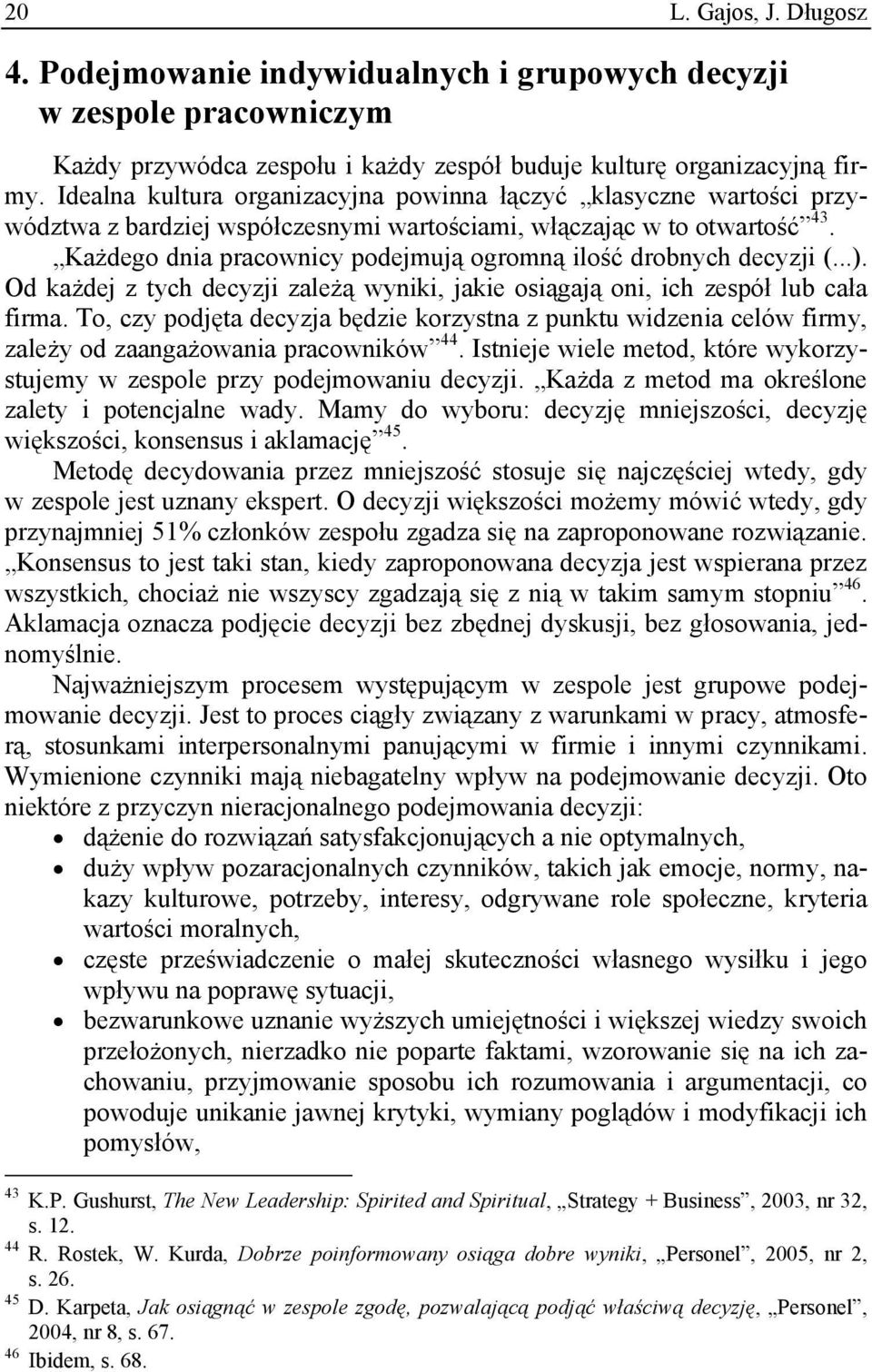 Każdego dnia pracownicy podejmują ogromną ilość drobnych decyzji (...). Od każdej z tych decyzji zależą wyniki, jakie osiągają oni, ich zespół lub cała firma.