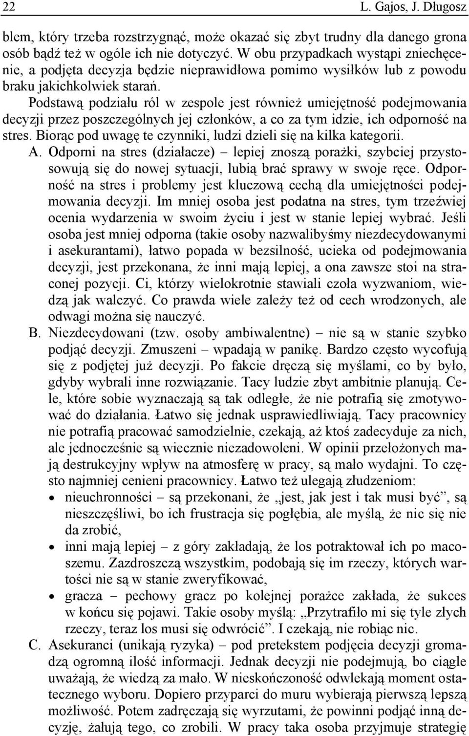 Podstawą podziału ról w zespole jest również umiejętność podejmowania decyzji przez poszczególnych jej członków, a co za tym idzie, ich odporność na stres.