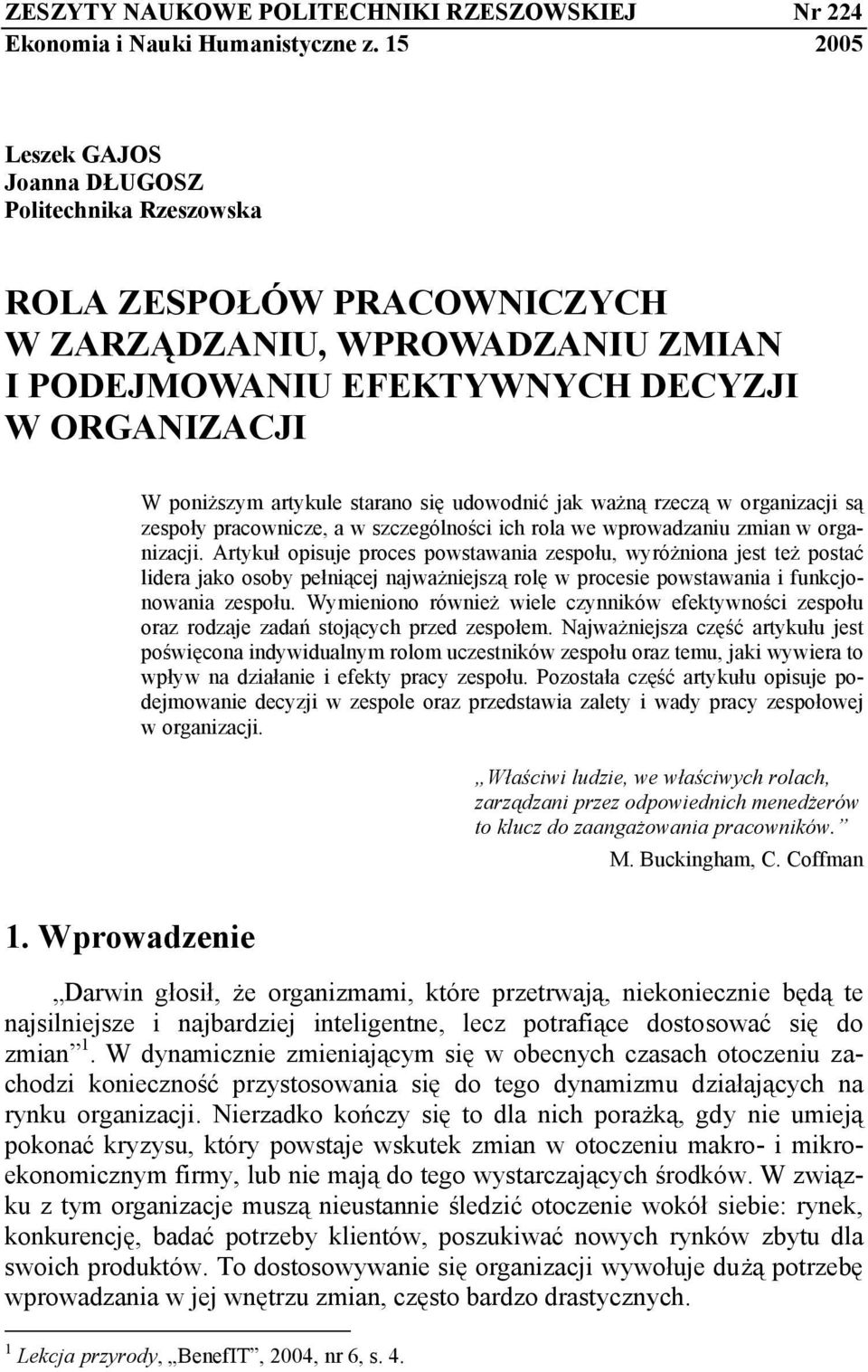 się udowodnić jak ważną rzeczą w organizacji są zespoły pracownicze, a w szczególności ich rola we wprowadzaniu zmian w organizacji.