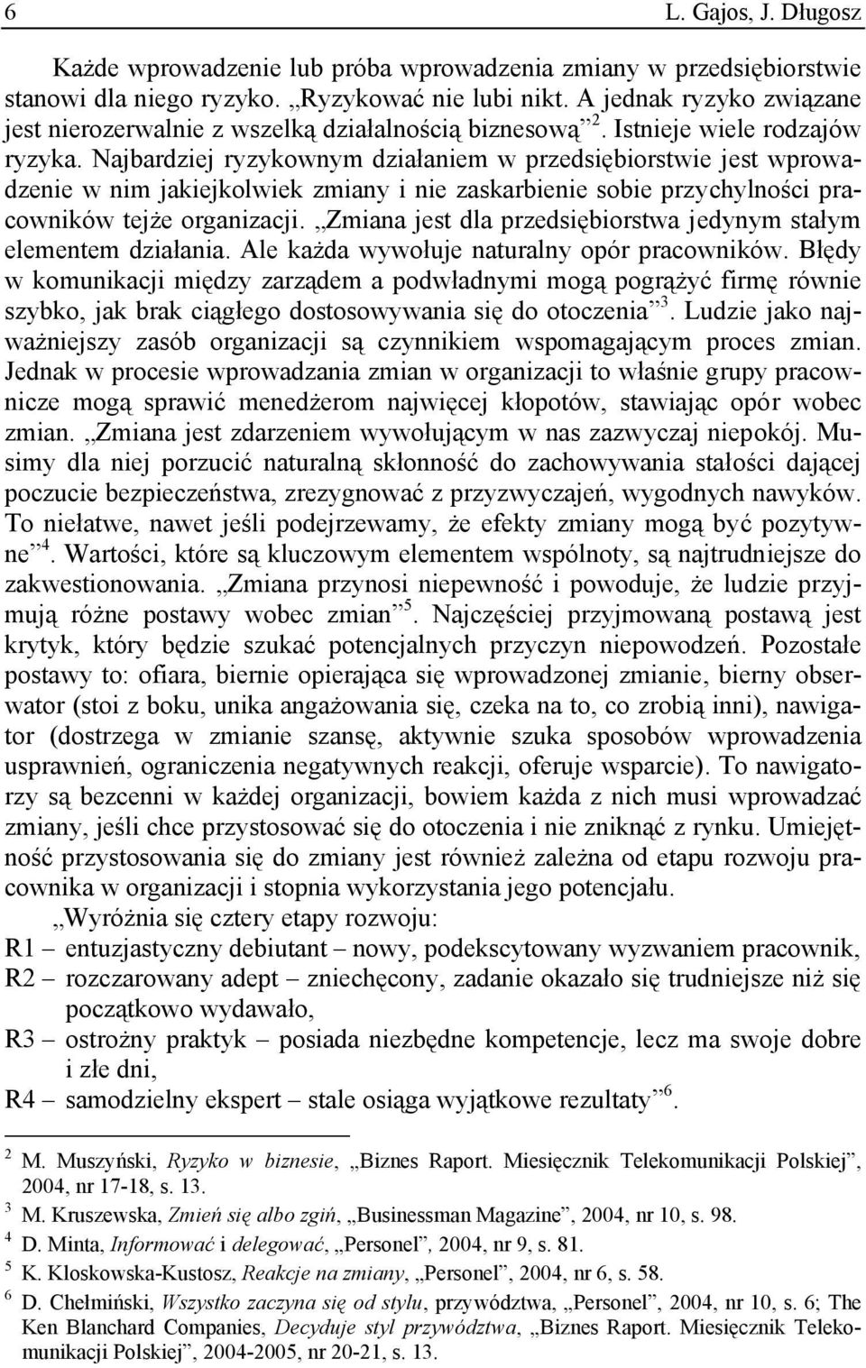 Najbardziej ryzykownym działaniem w przedsiębiorstwie jest wprowadzenie w nim jakiejkolwiek zmiany i nie zaskarbienie sobie przychylności pracowników tejże organizacji.